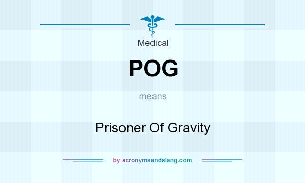 What does POG mean? It stands for Prisoner Of Gravity