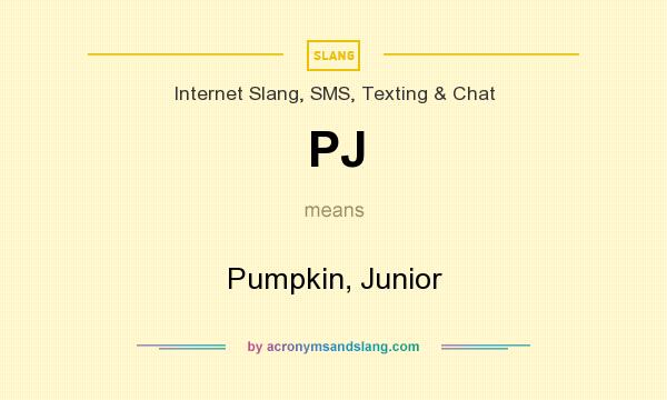 What does PJ mean? It stands for Pumpkin, Junior