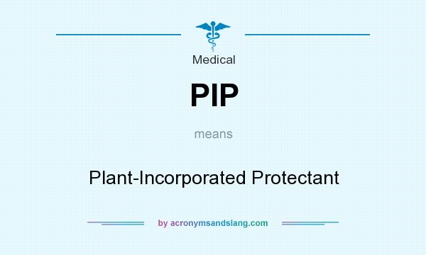 What does PIP mean? It stands for Plant-Incorporated Protectant
