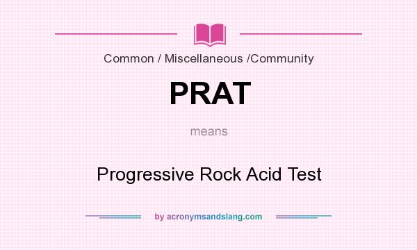 What does PRAT mean? It stands for Progressive Rock Acid Test