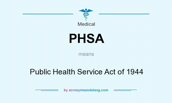 What does PHSA mean? It stands for Public Health Service Act of 1944