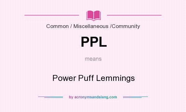 What does PPL mean? It stands for Power Puff Lemmings