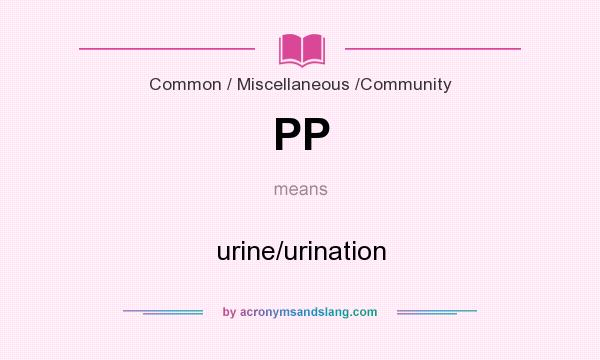 What does PP mean? It stands for urine/urination