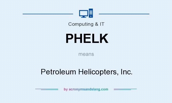 What does PHELK mean? It stands for Petroleum Helicopters, Inc.