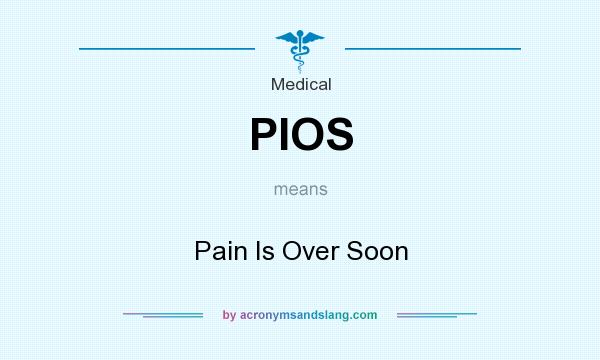 What does PIOS mean? It stands for Pain Is Over Soon