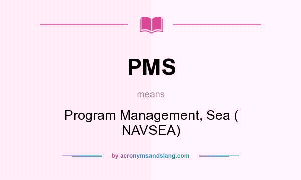 What does PMS mean? It stands for Program Management, Sea ( NAVSEA)