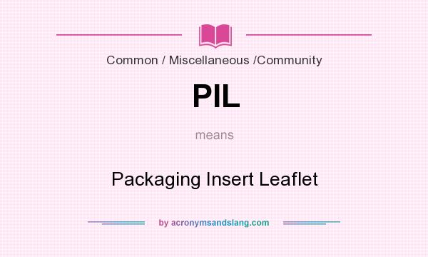 What does PIL mean? It stands for Packaging Insert Leaflet