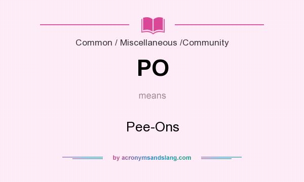 What does PO mean? It stands for Pee-Ons
