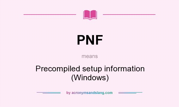 What does PNF mean? It stands for Precompiled setup information (Windows)
