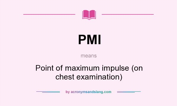 What does PMI mean? It stands for Point of maximum impulse (on chest examination)