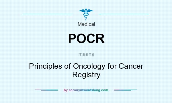 What does POCR mean? It stands for Principles of Oncology for Cancer Registry