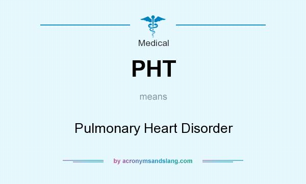 What does PHT mean? It stands for Pulmonary Heart Disorder