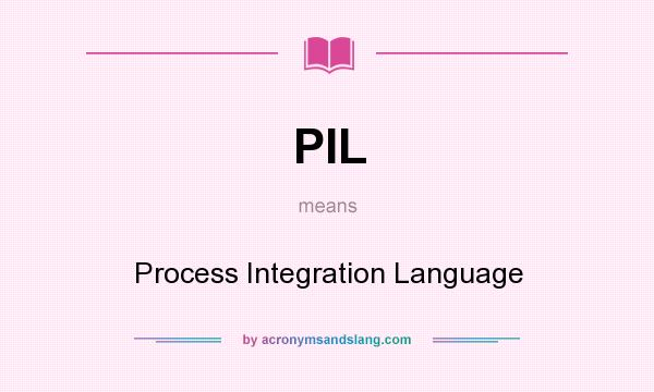 What does PIL mean? It stands for Process Integration Language