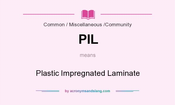 What does PIL mean? It stands for Plastic Impregnated Laminate