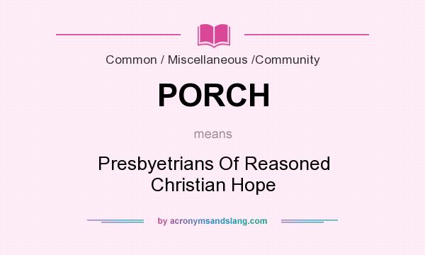 What does PORCH mean? It stands for Presbyetrians Of Reasoned Christian Hope