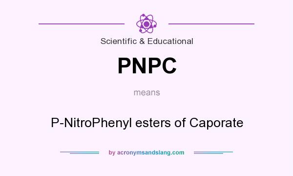 What does PNPC mean? It stands for P-NitroPhenyl esters of Caporate