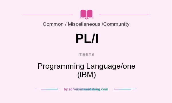 What does PL/I mean? It stands for Programming Language/one (IBM)