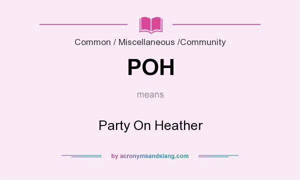 What does POH mean? It stands for Party On Heather