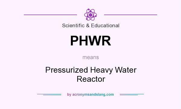 What does PHWR mean? It stands for Pressurized Heavy Water Reactor