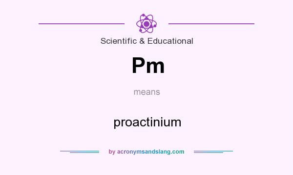 What does Pm mean? It stands for proactinium