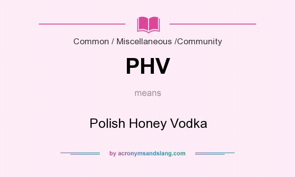 What does PHV mean? It stands for Polish Honey Vodka