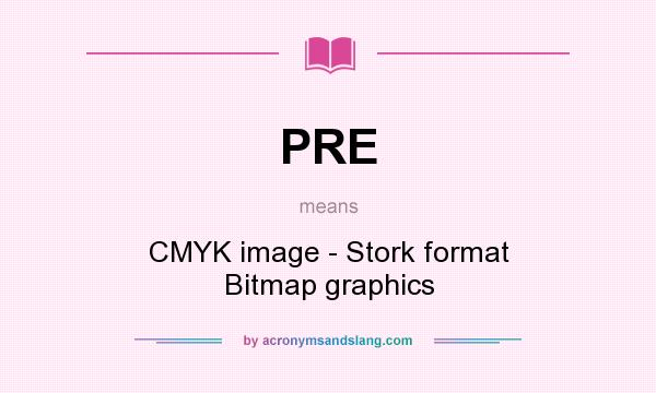 What does PRE mean? It stands for CMYK image - Stork format Bitmap graphics