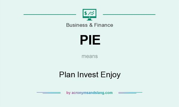 What does PIE mean? It stands for Plan Invest Enjoy