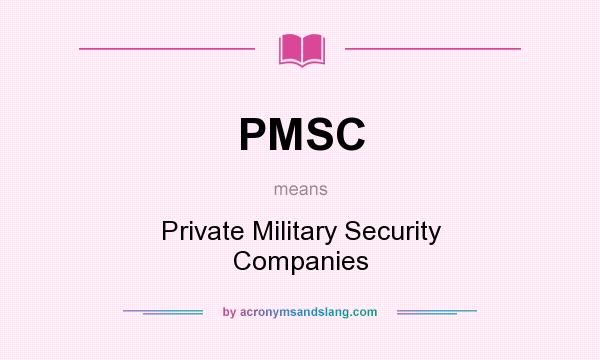 What does PMSC mean? It stands for Private Military Security Companies