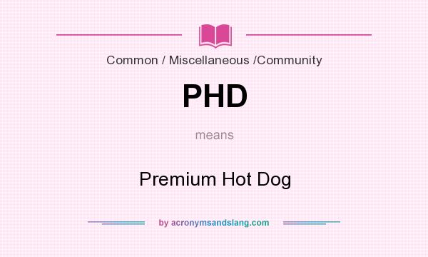 What does PHD mean? It stands for Premium Hot Dog