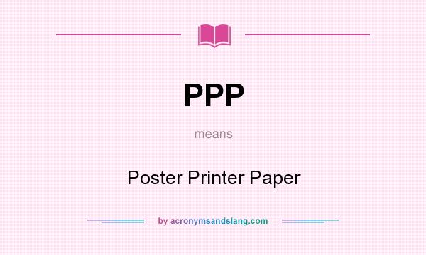 What does PPP mean? It stands for Poster Printer Paper
