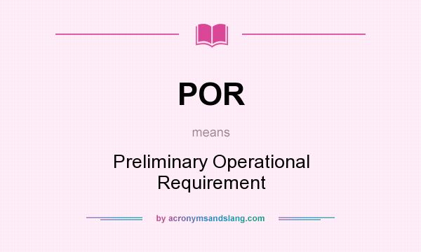 What does POR mean? It stands for Preliminary Operational Requirement