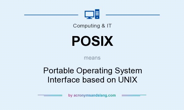 What does POSIX mean? It stands for Portable Operating System Interface based on UNIX
