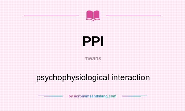 What does PPI mean? It stands for psychophysiological interaction