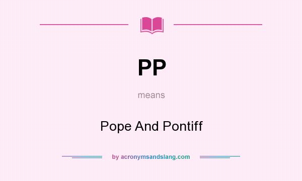 What does PP mean? It stands for Pope And Pontiff