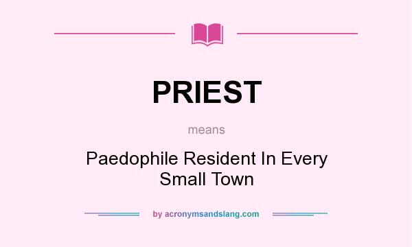 What does PRIEST mean? It stands for Paedophile Resident In Every Small Town