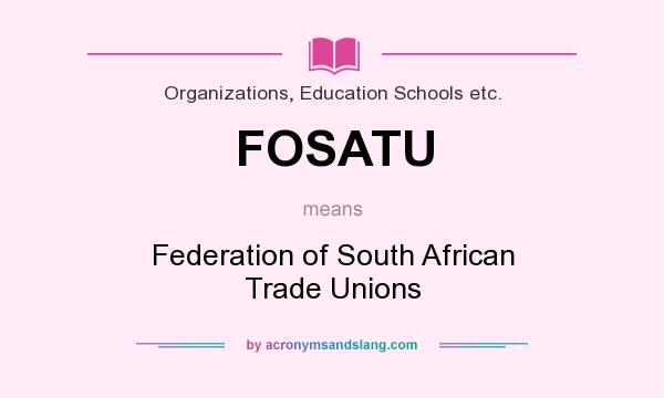 What does FOSATU mean? It stands for Federation of South African Trade Unions