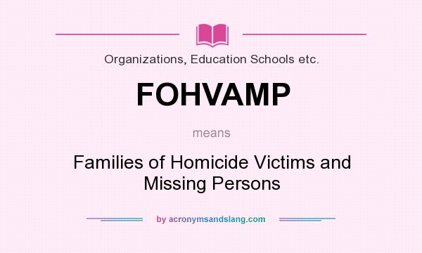 What does FOHVAMP mean? It stands for Families of Homicide Victims and Missing Persons