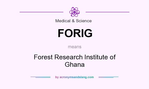 What does FORIG mean? It stands for Forest Research Institute of Ghana