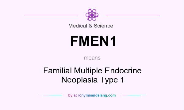 What does FMEN1 mean? It stands for Familial Multiple Endocrine Neoplasia Type 1