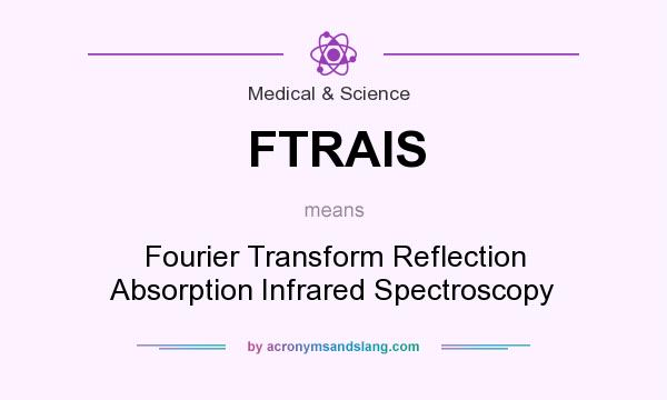 What does FTRAIS mean? It stands for Fourier Transform Reflection Absorption Infrared Spectroscopy