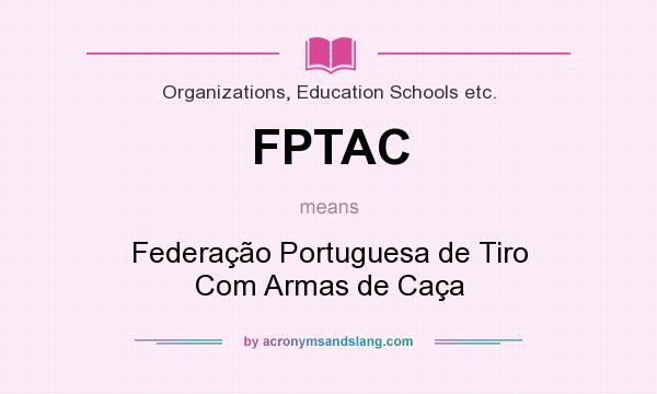 What does FPTAC mean? It stands for Federação Portuguesa de Tiro Com Armas de Caça