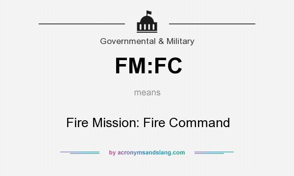 What does FM:FC mean? It stands for Fire Mission: Fire Command