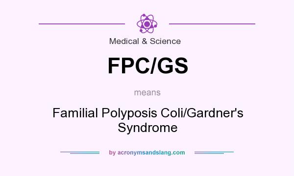 What does FPC/GS mean? It stands for Familial Polyposis Coli/Gardner`s Syndrome
