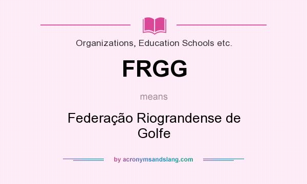 What does FRGG mean? It stands for Federação Riograndense de Golfe