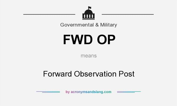 What does FWD OP mean? It stands for Forward Observation Post