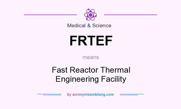 What does FRTEF mean? It stands for Fast Reactor Thermal Engineering Facility