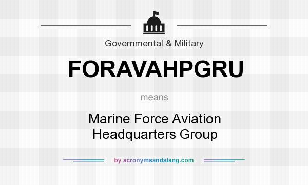 What does FORAVAHPGRU mean? It stands for Marine Force Aviation Headquarters Group