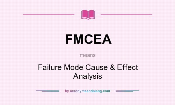 What does FMCEA mean? It stands for Failure Mode Cause & Effect Analysis