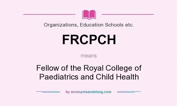 What does FRCPCH mean? It stands for Fellow of the Royal College of Paediatrics and Child Health