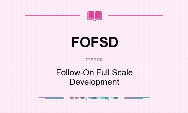 What does FOFSD mean? It stands for Follow-On Full Scale Development